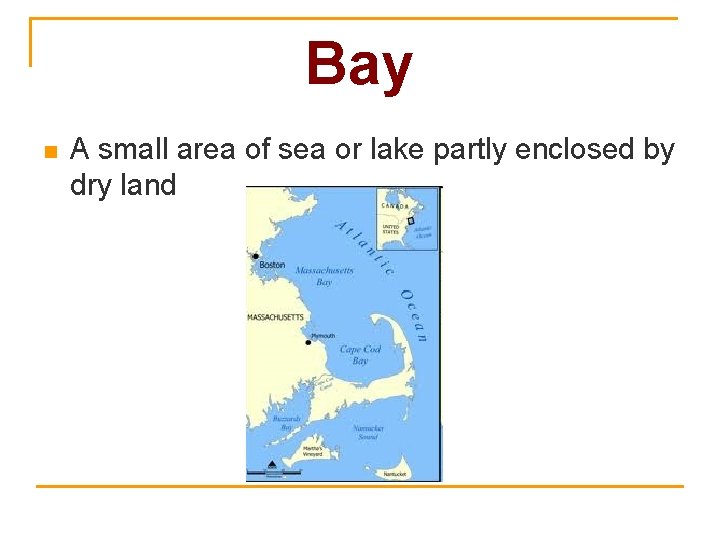 Bay n A small area of sea or lake partly enclosed by dry land