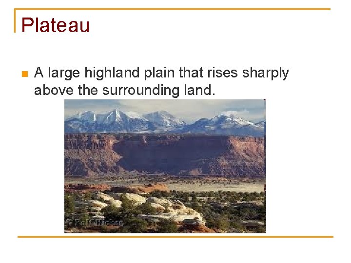 Plateau n A large highland plain that rises sharply above the surrounding land. 