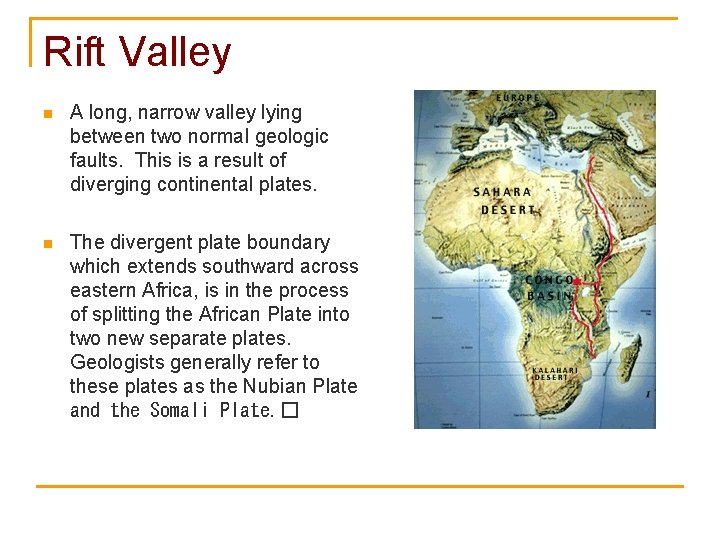 Rift Valley n A long, narrow valley lying between two normal geologic faults. This