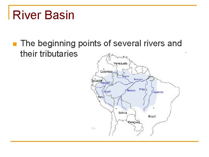 River Basin n The beginning points of several rivers and their tributaries 