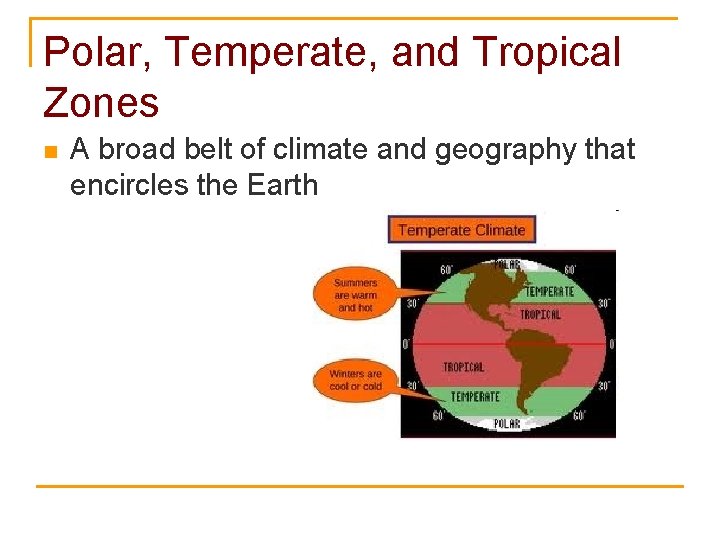 Polar, Temperate, and Tropical Zones n A broad belt of climate and geography that