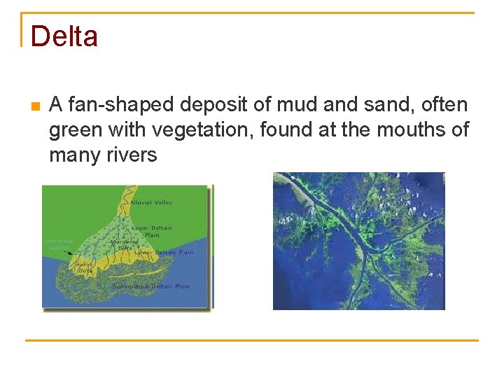 Delta n A fan-shaped deposit of mud and sand, often green with vegetation, found