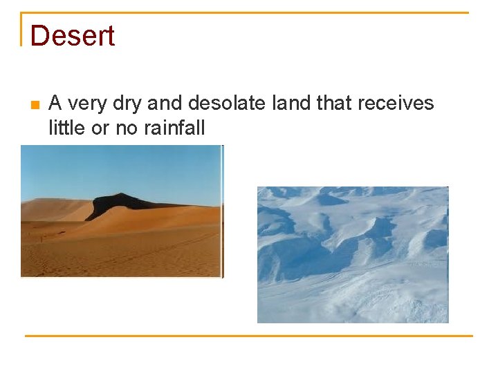 Desert n A very dry and desolate land that receives little or no rainfall