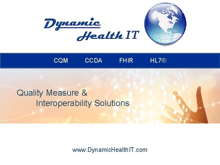 CQM CCDA FHIR Quality Measure & Interoperability Solutions www. Dynamic. Health. IT. com HL