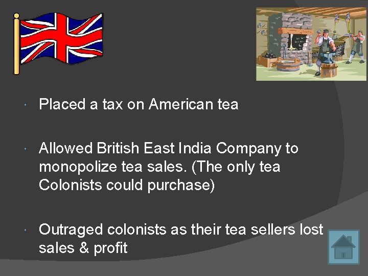 Tea Act Placed a tax on American tea Allowed British East India Company to