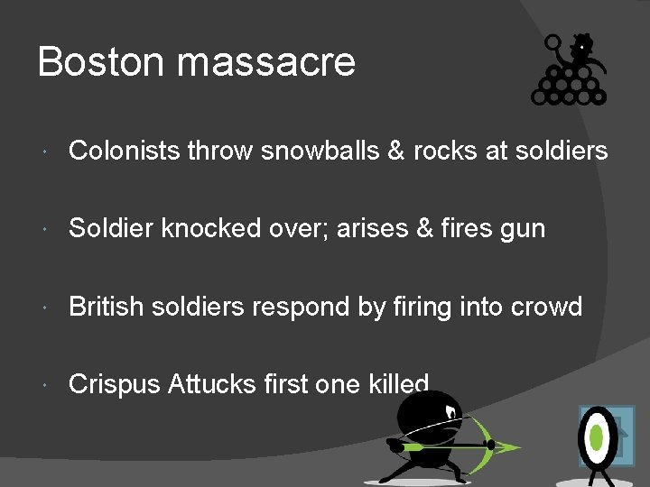 Boston massacre Colonists throw snowballs & rocks at soldiers Soldier knocked over; arises &