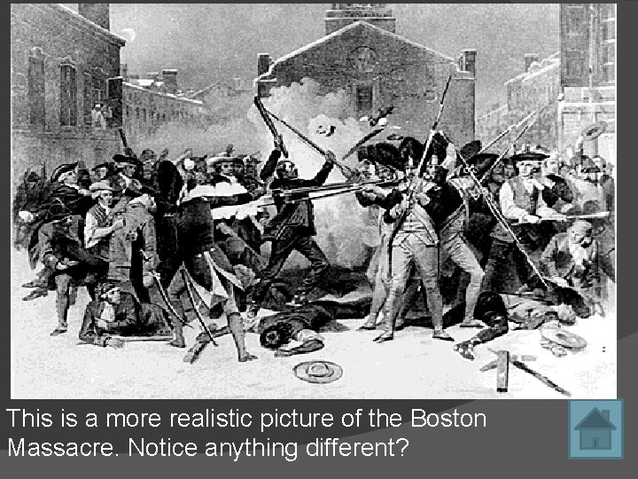 This is a more realistic picture of the Boston Massacre. Notice anything different? 