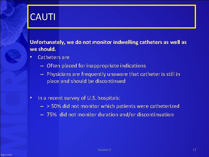 CAUTI Unfortunately, we do not monitor indwelling catheters as well as we should. •