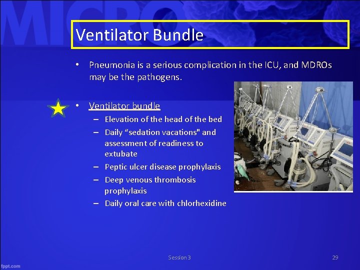 Ventilator Bundle • Pneumonia is a serious complication in the ICU, and MDROs may