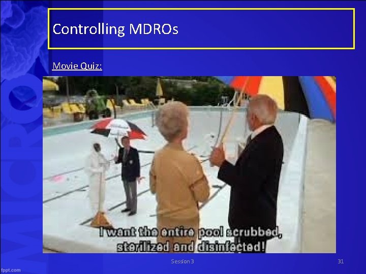 Controlling MDROs Movie Quiz: Session 3 31 