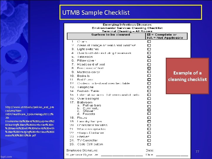 UTMB Sample Checklist Example of a cleaning checklist http: //www. utmb. edu/policies_and_pro cedures/Non IHOP/Healthcare_Epidemiology/03.