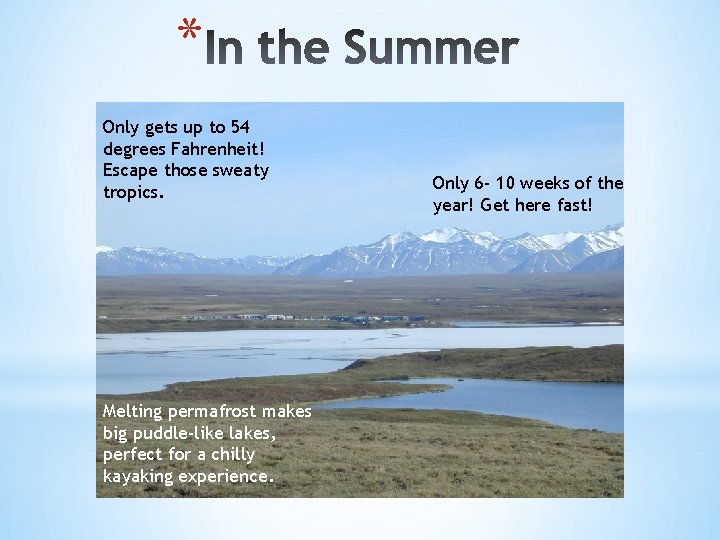 * Only gets up to 54 degrees Fahrenheit! Escape those sweaty tropics. Melting permafrost
