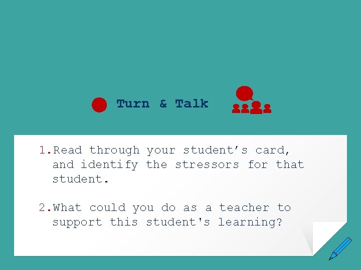 Turn & Talk 1. Read through your student’s card, and identify the stressors for