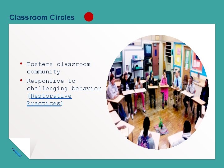 Classroom Circles • Fosters classroom • community Responsive to challenging behavior (Restorative Practices) 
