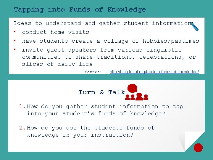 Tapping into Funds of Knowledge Ideas to understand gather student information: • conduct home