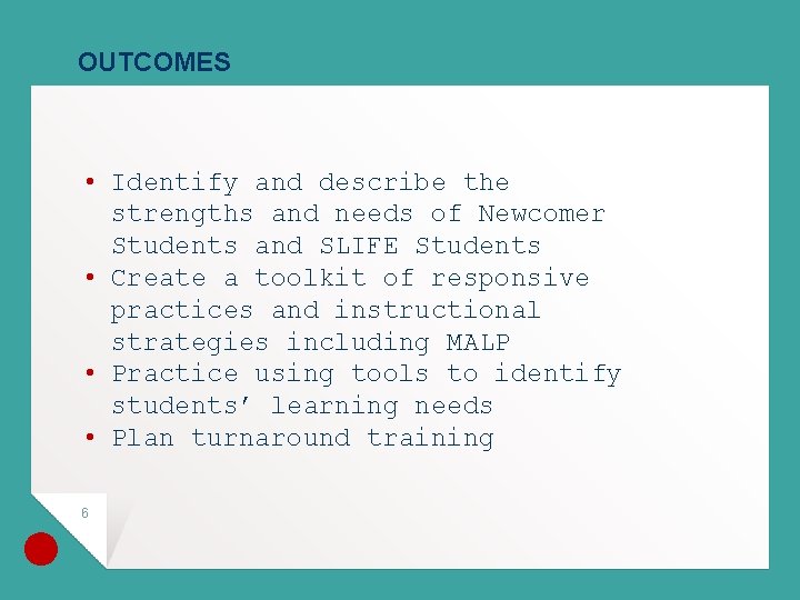 OUTCOMES • Identify and describe the strengths and needs of Newcomer Students and SLIFE