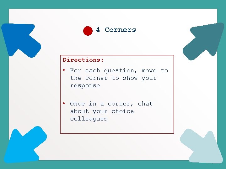 4 Corners Directions: • For each question, move to the corner to show your