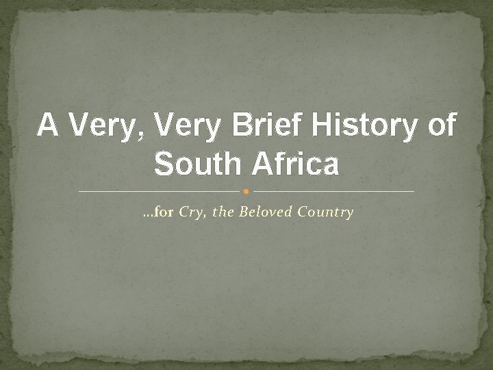 A Very, Very Brief History of South Africa …for Cry, the Beloved Country 