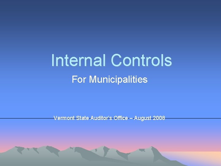 Internal Controls For Municipalities Vermont State Auditor’s Office – August 2008 