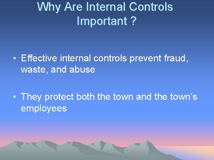 Why Are Internal Controls Important ? • Effective internal controls prevent fraud, waste, and