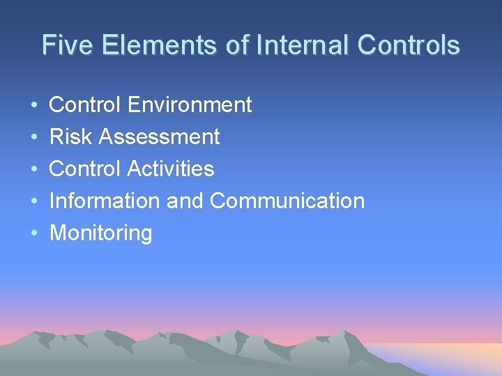 Five Elements of Internal Controls • • • Control Environment Risk Assessment Control Activities