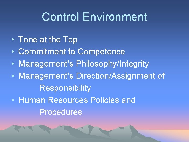 Control Environment • • Tone at the Top Commitment to Competence Management’s Philosophy/Integrity Management’s