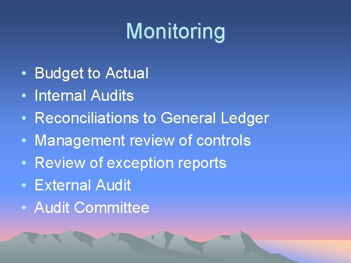 Monitoring • • Budget to Actual Internal Audits Reconciliations to General Ledger Management review