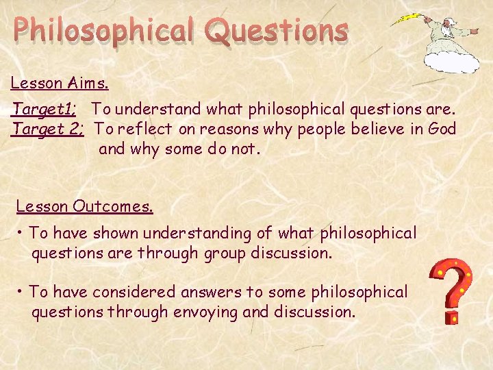 Philosophical Questions Lesson Aims. Target 1; To understand what philosophical questions are. Target 2;