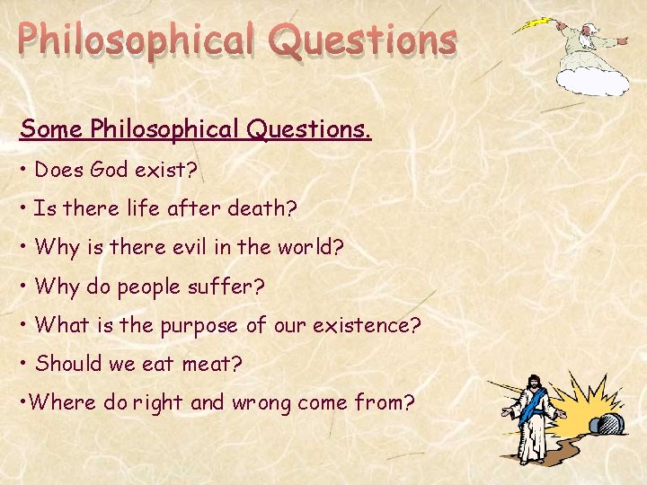 Philosophical Questions Some Philosophical Questions. • Does God exist? • Is there life after