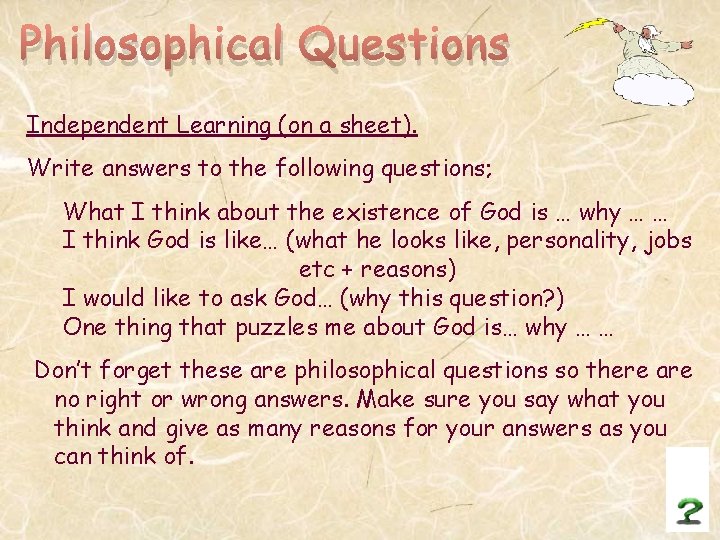 Philosophical Questions Independent Learning (on a sheet). Write answers to the following questions; What