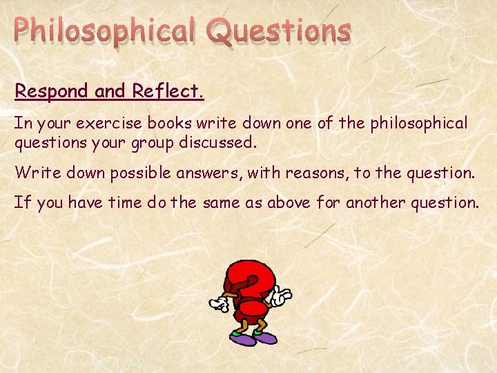 Philosophical Questions Respond and Reflect. In your exercise books write down one of the