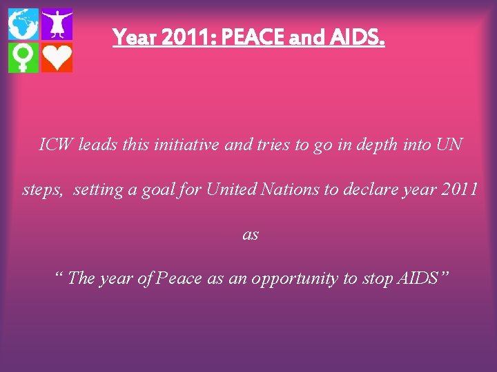 Year 2011: PEACE and AIDS. ICW leads this initiative and tries to go in