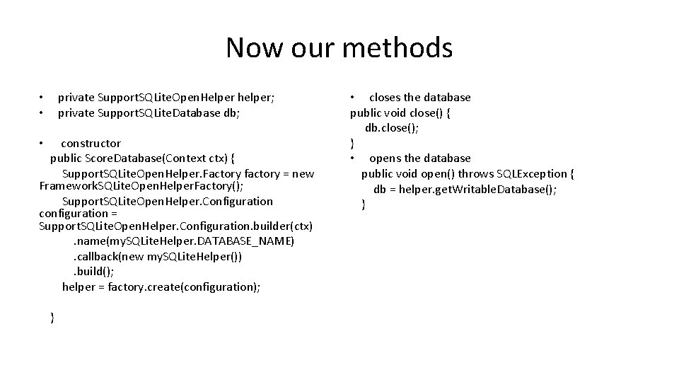 Now our methods private Support. SQLite. Open. Helper helper; private Support. SQLite. Database db;