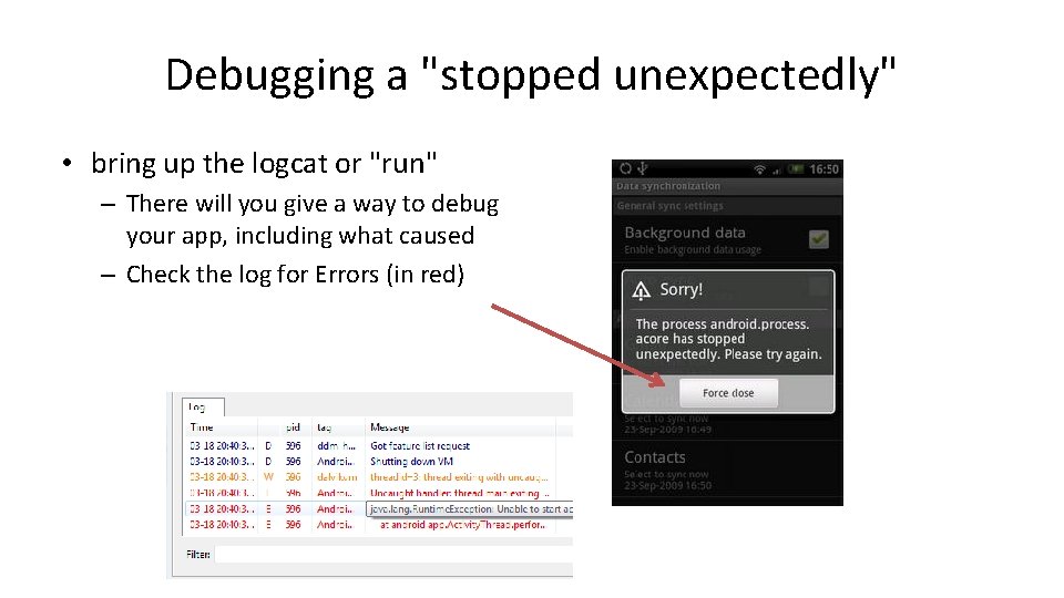 Debugging a "stopped unexpectedly" • bring up the logcat or "run" – There will