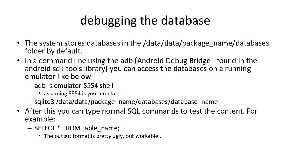 debugging the database • The system stores databases in the /data/package_name/databases folder by default.