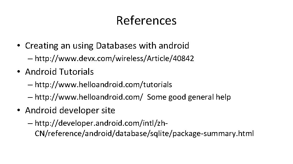 References • Creating an using Databases with android – http: //www. devx. com/wireless/Article/40842 •