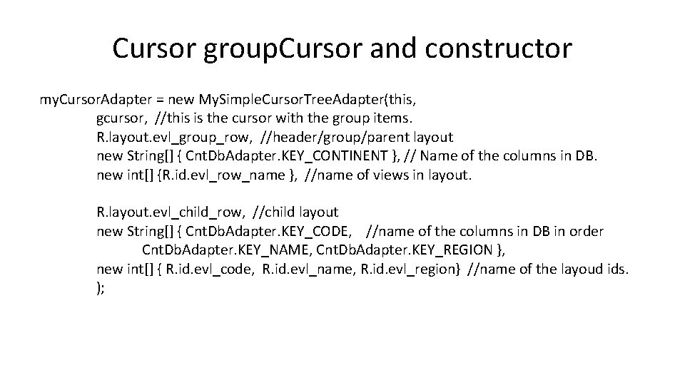 Cursor group. Cursor and constructor my. Cursor. Adapter = new My. Simple. Cursor. Tree.