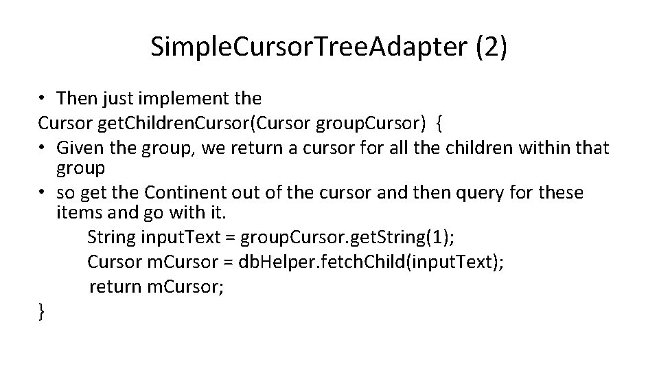 Simple. Cursor. Tree. Adapter (2) • Then just implement the Cursor get. Children. Cursor(Cursor