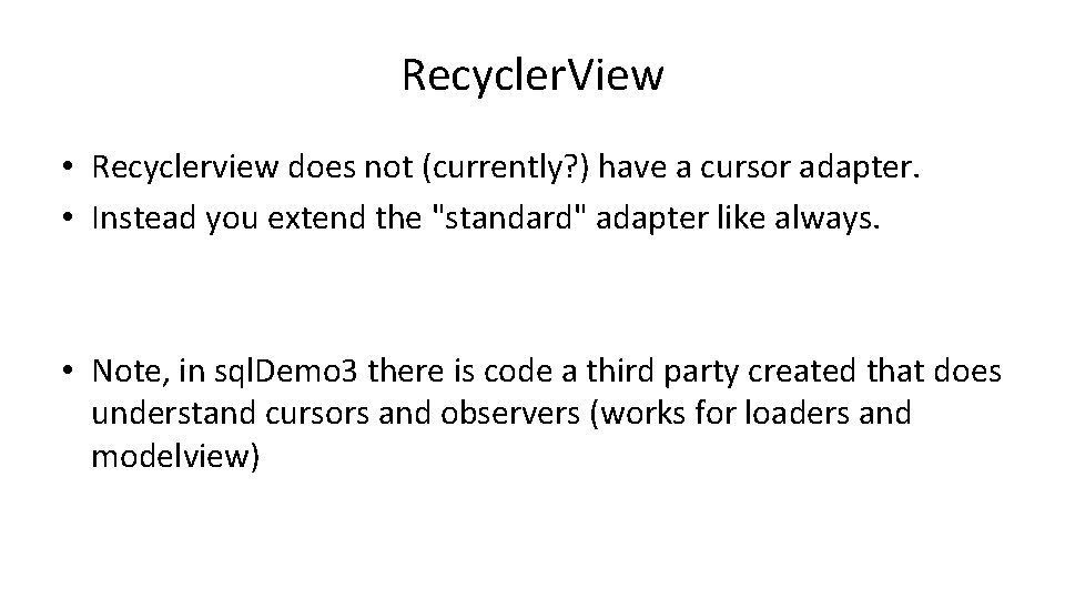 Recycler. View • Recyclerview does not (currently? ) have a cursor adapter. • Instead