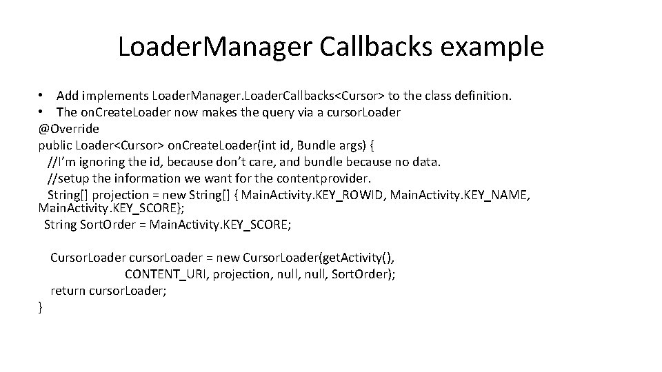 Loader. Manager Callbacks example • Add implements Loader. Manager. Loader. Callbacks<Cursor> to the class