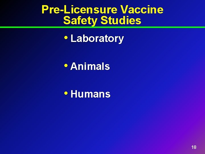 Pre-Licensure Vaccine Safety Studies • Laboratory • Animals • Humans 18 
