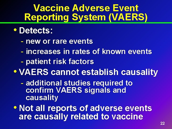 Vaccine Adverse Event Reporting System (VAERS) • Detects: - new or rare events -