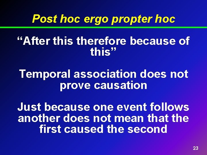 Post hoc ergo propter hoc “After this therefore because of this” Temporal association does