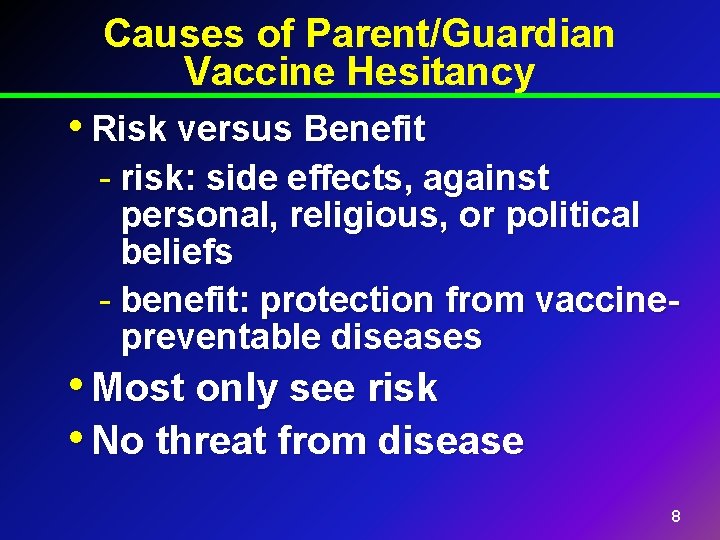 Causes of Parent/Guardian Vaccine Hesitancy • Risk versus Benefit - risk: side effects, against