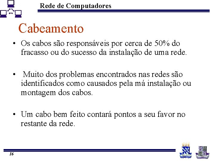 Rede de Computadores Cabeamento • Os cabos são responsáveis por cerca de 50% do