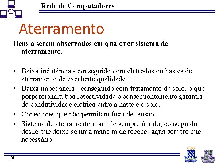 Rede de Computadores Aterramento Ítens a serem observados em qualquer sistema de aterramento. •