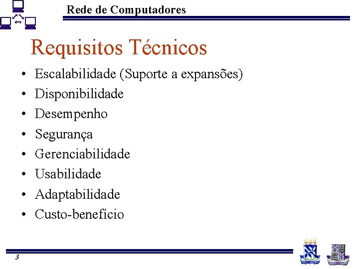 Rede de Computadores Requisitos Técnicos • • 3 Escalabilidade (Suporte a expansões) Disponibilidade Desempenho