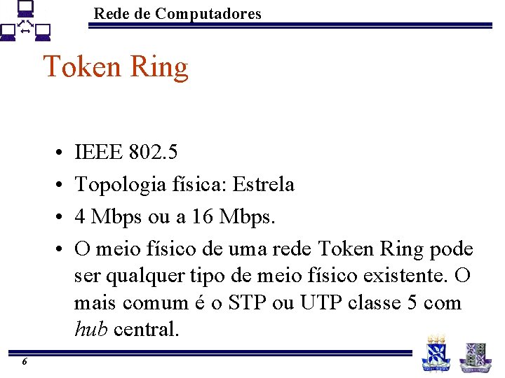 Rede de Computadores Token Ring • • 6 IEEE 802. 5 Topologia física: Estrela