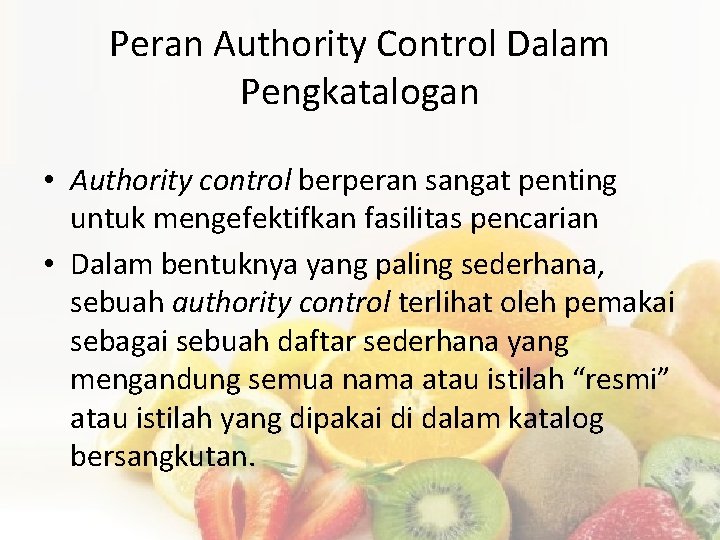 Peran Authority Control Dalam Pengkatalogan • Authority control berperan sangat penting untuk mengefektifkan fasilitas