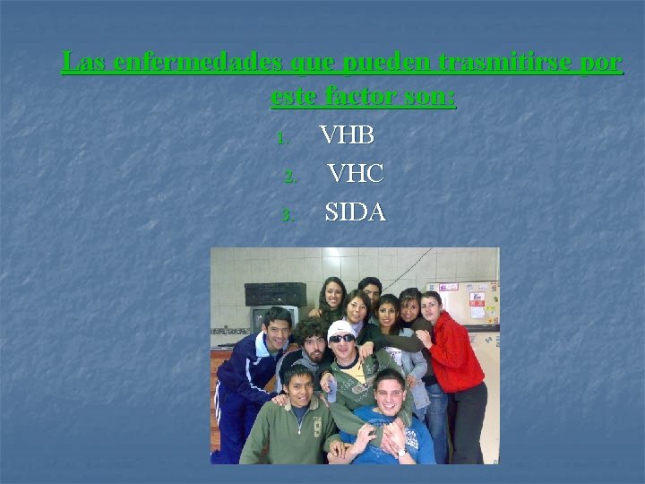 Las enfermedades que pueden trasmitirse por este factor son: 1. 2. 3. VHB VHC